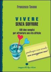 Vivere senza soffrire. 109 idee semplici per affrontare una vita difficile