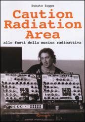 Caution Radiation Area. Alle fonti della musica radioattiva