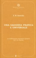 Una saggezza pratica ed universale. La meditazione Vipassana spiegata da S. N. Goenka