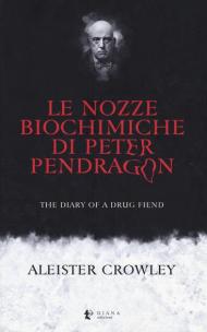 Le nozze biochimiche di Peter Pendragon. The diary of a drug fiend