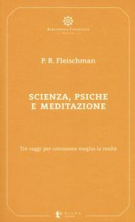 Scienza, psiche e meditazione. Tre saggi per conoscere meglio la realtà