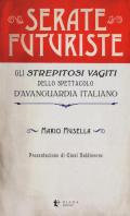 Serate futuriste. Gli «strepitosi vagiti» dello spettacolo d'avanguardia italiano