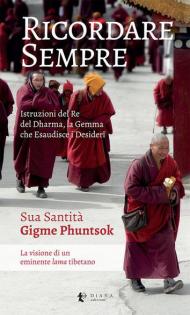 Ricordare sempre. Istruzioni del Re del Dharma. La visione di un eminente lama tibetano