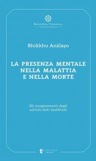 La presenza mentale nella malattia e nella morte. Gli insegnamenti degli antichi testi buddhisti