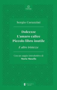 Dolcezze. L'amaro calice. Piccolo libro inutile. E altre tristezze