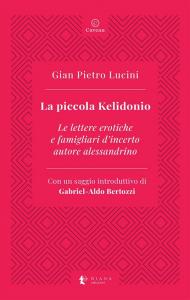 La piccola Kelidonio. Le lettere erotiche e famigliari d'incerto autore alessandrino
