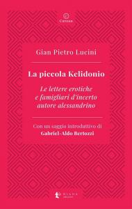 La piccola Kelidonio. Le lettere erotiche e famigliari d'incerto autore alessandrino