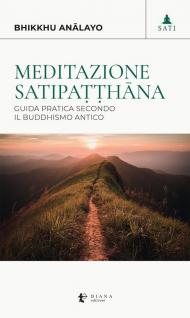 Meditazione satipaṭṭhāna. Guida pratica secondo il buddhismo antico