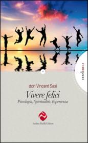 Vivere felici. Psicologia, spiritualità, esperienza