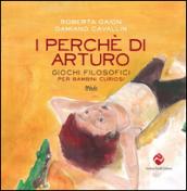 I perché di Arturo. Giochi filosofici per bambini curiosi. Ediz. illustrata