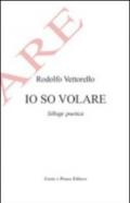Io so volare. Silloge poetica