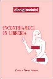 Incontriamoci in libreria. (Attento/a, stai leggendo una storia a luci quasi rosse, ma sorridenti)