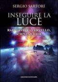 Inseguire la luce. Rapporti fra cervello, scienza e fede