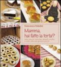 Mamma, hai fatto la torta? Torte, biscotti, brioches, dolcetti, muffins