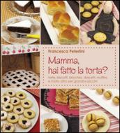 Mamma, hai fatto la torta? Torte, biscotti, brioches, dolcetti, muffins