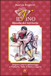 Il vino, filosofia del territorio. Origine e storia dell'enologia in Piemonte, Valle d'Aosta e Liguria