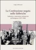 La Costituzione negata nelle fabbriche. Industria e repressione antioperaia nel bolognese (1947-1966)