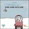 Dire fare giocare. Ediz. illustrata