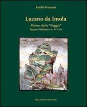 Lucano da Imola. Pittore, detto «Gaggio» Bergomi Habitator (sec. XV-XVI)