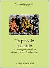 Un piccolo bastardo. La seconda guerra mondiale vista con gli occhi di un bambino