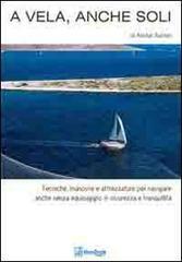 A vela, anche soli. Tecniche, manovre e attrezzature per navigare anche senza equipaggio in sicurezza e tranquillità