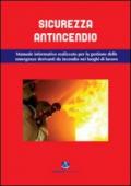 Sicurezza antincendio. Manuale informativo per la gestione delle emergenze derivanti da incendio nei luoghi di lavoro