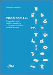 Food for all. Concept ceramici per la preparazione e il consumo inclusivo di cibi e bevande. Ediz. italiana e inglese