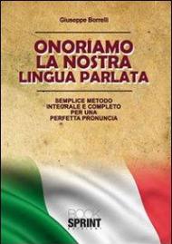 Onorariamo la nostra lingua parlata. Semplice metodo integrale per una perfetta pronuncia