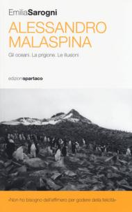 Alessandro Malaspina. Gli oceani. La prigione. Le illusioni