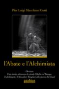 L'abate e l'alchimista. Ovvero, una storia, attraverso le strade d'Italia e d'Europa, di alchimisti e di cavalieri templari alla ricerca del Graal