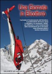 Una giornata in elicottero. Il principio di funzionamento dell'elicottero, le problematiche del lavoro aereo in elicottero e le necessarie abilità per effettuarlo...