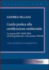 Guida pratica alla certificazione ambientale. La norma ISO 14001:2004 ed il regolamento comunitario EMAS