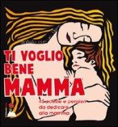 Ti voglio bene mamma. 45 poesie e pensieri da dedicare alla mamma