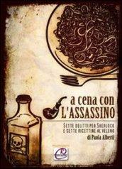 A cena con l'assassino. Sette delitti per Sherlock e sette ricettine al veleno