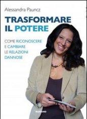 Trasformare il potere. Come riconoscere e cambiare le relazioni dannose