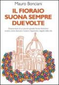 Il fioraio suona sempre due volte. Disavventure di un piccolo grande fioraio fiorentino ovvero come sbarcare il lunario imparando i segreti della vita