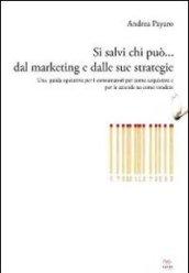 Si salvi chi può... dal marketing e dalle sue strategie. Una guida operativa per i consumatori su come acquistare e per le aziende su come vendere