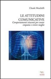 Le attitudini comunicative. Comportamenti vincenti per creare empatia e vivere meglio