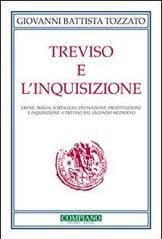 Treviso e l'Inquisizione. Eresie, magia, sortilegio, divinazione, prostituzione e inquisizione a Treviso nel secondo Medioevo