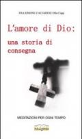 L'amore di Dio. Una storia di consegna. Meditazioni per ogni tempo