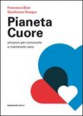 Pianeta cuore. Istruzioni per conoscerlo e mantenerlo sano