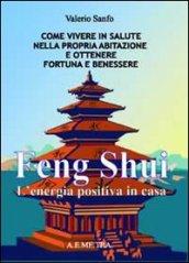 Feng shui. L'energia postiva in casa. Come vivere in salute nella propria abitazione e ottenere fortuna e benessere