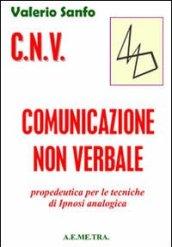 C.N.V. Comunicazione non verbale. Propedeutica per le tecniche di ipnosi analogica