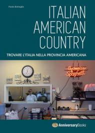 Italian American Country. Trovare l'Italia nella provincia americana. Ediz. illustrata