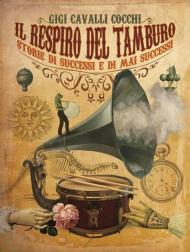 Il respiro del tamburo. Storie di successi e di mai successi. Ediz. illustrata