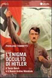 L'enigma occulto di Hitler. Il Terzo Reich e il Nuovo Ordine Mondiale