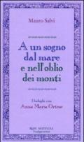 A un sogno dal mare e nell'oblio dei monti. Dialoghi con Anna Maria Ortese