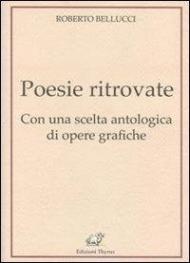 Poesie ritrovate. Con una scelta antologica di opere grafiche