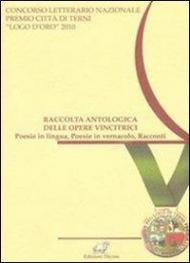 Raccolta antologica delle opere vincitrici. Poesie in lingua, poesie in vernacolo, racconti