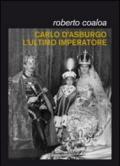 Carlo d'Asburgo, l'ultimo imperatore